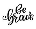 Be brave hand drawn quote about courage and braveness. Vector motivation phrase. Boho design elements for card, prints