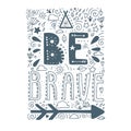 Be Brave. Hand drawn quote about courage. Lettering motivation poster. Boho elements design.