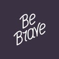 Be brave. Hand lettering phrases on a dark background.