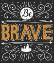 Be brave. Hand lettering. Typography poster.