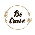 Be brave hand written lettering. Inspirational illustration. Royalty Free Stock Photo