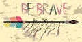 Be brave. Inspirational quote. Modern calligraphy phrase with hand drawn arrows. Lettering in boho Royalty Free Stock Photo