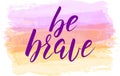 Be brave lettering on watercolored background