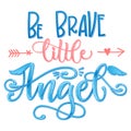 Be Brave Little Angel quote. Baby shower hand drawn calligraphy script, grotesque stile lettering phrase