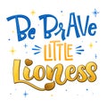 Be brave little Lioness phrase. Hand drawn calligraphy and script style baby shower lettering quote