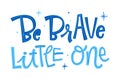 Be brave little One phrase. Hand drawn modern naive style calligraphy baby shower lettering quote