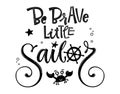 Be Brave little sailor quote. Simple baby shower hand drawn calligraphy style lettering logo phrase.