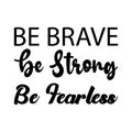 be brave be strong be fearless black letters quote