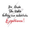 Be brave. Take Risks. Nothing can substitute experience - handwritten motivational quote.