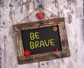 Be brave written on Vintage sign board