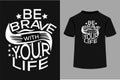 Be Brave With Your Life Custom T-Shirt Design