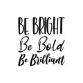 be bright be bold be brilliant black letters quote