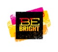 Be Bright Creative Motivation Quote. Bright Brush Vector Typography Banner Print Concept Royalty Free Stock Photo