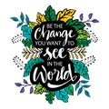 Be the change you want to see in the world. hand lettering.