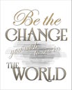 Be the Change You Wish to See in the World