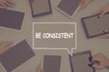BE CONSISTENT CONCEPT Business Concept.