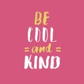 Be cool and kind lettering handwritten sign, Motivational message, calligraphic text. Vector illustration
