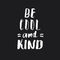 Be cool and kind lettering handwritten sign, Motivational message, calligraphic text. Vector illustration