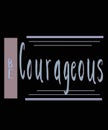 Be courageous hand lettered graphic