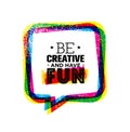 Be Creative And Have Fun. Inspiring Rough Creative Motivation Quote Template.