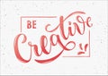 Be Creative - motivational and inspirational handwritten lettering quote