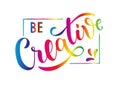 Be Creative - motivational and inspirational handwritten lettering quote