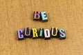 Be curious curiosity knowledge learning question ask information Royalty Free Stock Photo