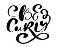 Be Curly vector calligraphic vintage motivation text. Quote about naturally wavy or curly hairs. Curly girl method