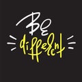 Be different - handwritten motivational quote. Print for inspiring poster, t-shirt,