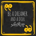 Be a Dreamer a Doer - Motivational and Inspirational Quote with black grunge background Royalty Free Stock Photo