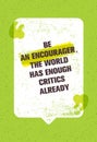 Be An Encourager The World Has Enough Critics Already. Inspiring Creative Motivation Quote With Speech Bubble