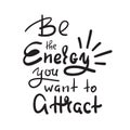 Be the energy you want no attract - inspire and motivational quote. Hand drawn beautiful lettering. Print for inspirational poster