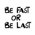 Be fast or be last. Cute hand drawn lettering in modern scandinavian style. Isolated on white. Vector stock illustration