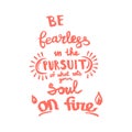 Be fearless in the pursuit of what sets your soul on fire handwriting monogram calligraphy. Engraved ink art.