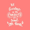 Be fearless in the pursuit of what sets your soul on fire handwriting monogram calligraphy. Engraved ink art.