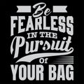 Be fearless in the pursuit of your bag vector typographic illustration