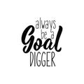 Always be a goal digger. Lettering. Hand drawn vector illustration. element for flyers, banner, t-shirt and posters Modern