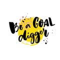 Be a goal digger. Motivation saying, rough typography on yellow stain