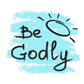 Be Godly - motivational quote lettering.