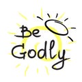 Be Godly - motivational quote lettering. Print for poster, prayer book,