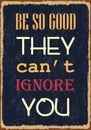 Be so good they can not ignore you. Motivational quote. Vector typography poster