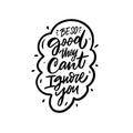 Be so good they cant ignore you. Hand drawn black color motivation text. Lettering quote.