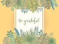 Be Grateful slogan. Trendy summer tropical print. Square frame, hand drawn exotic tropical leaves, plants, monstera leaf, banana