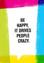 Be Happy, It Drives People Crazy. Inspiring Creative Motivation Quote. Vector Brush Texture Typography Poster