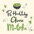 Be Healthy Choose Matcha. Flat vector illustration Matcha iced latte on black background with hand drawn calligraphy Royalty Free Stock Photo