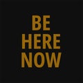 Be here now. Motivating quotes on life Royalty Free Stock Photo