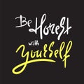 Be honest with yourself - simple inspire and motivational quote. Hand drawn beautiful lettering.