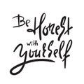 Be honest with yourself - simple inspire and motivational quote. Hand drawn beautiful lettering. Print for inspirational poster,