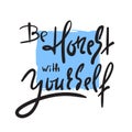 Be honest with yourself - simple inspire and motivational quote. Hand drawn beautiful lettering. Print for inspirational poster, t