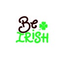 Be Irish. Funny quote for St. Patricks day with green clover leaf. Vector illustration. Phrase for t shirt clothes, mug, glass